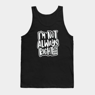 I'm Not Always Right, But I'm Never Wrong Funny Quote Tank Top